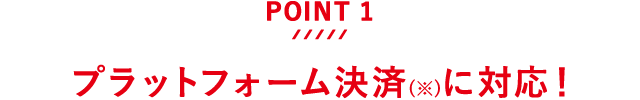 POINT1 プラットフォーム決済(※)に対応！